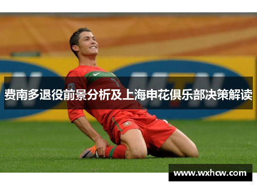 费南多退役前景分析及上海申花俱乐部决策解读 费南多退役前景分析及上海申花俱乐部决策解读